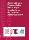 Administrazio Zuzenbideko Berbategia. Vocabulario de derecho Administrativo. Castellano - Euskera / Euskera - Castellano