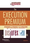 The execution premium. Integrando la estrategia y las operaciones para lograr ventajas competitivas