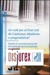 Un codi per al Dret civil de Catalunya: idealisme o pragmatisme?. (Estudis en commemoraci 50 aniversari Compilaci)