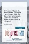 El Derecho Migratorio, Internacional y Europeo, como Lmite desde los Derechos Humanos a la Discrecionalidad de los Estados en Materia migratoria