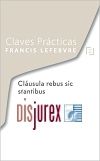 Claves Prcticas Clusula rebus y Modernizacin del Derecho Contractual : Tratamiento doctrinal y jurisprudencial