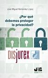 Por qu debemos proteger la privacidad? - Cronologa, textos y notas sobre intimidad, vida privada y proteccin de datos