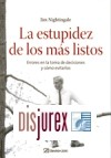 La estupidez de los más listos . Errores en la toma de decisiones y cómo evitarlos 