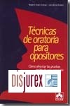 Técnicas de oratoria para opositores . Cómo afrontar las pruebas orales de una oposición . 2ª Edición