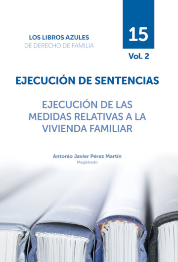 Ejecución de Sentencias. Ejecución de las medidas relativas a la Vivienda Familiar Vol. 2