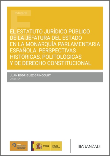 El Estatuto Jurídico público de la Jefatura del Estado en la monarquía parlamentaria española Perspectivas históricas, politológicas y de Derecho Constitucional