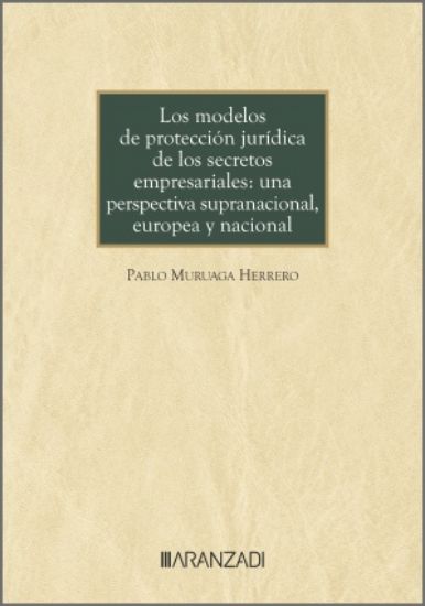Los modelos de protección jurídica de los secretos empresariales: una perspectiva supranacional, europea y nacional