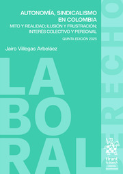 Autonomía, sindicalismo en Colombia. Mito y realidad; ilusión y frustración; interés colectivo y personal 5ª Edición 2025