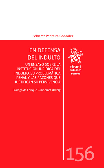 En Defensa del Indulto - Un Ensayo Sobre la Institución Jurídica del Indulto, su Problemática Penal y las Razones que Justifi