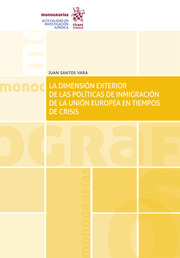 La Dimensión Exterior de las Políticas de Inmigración de la Unión Europea en Tiempos de Crisis