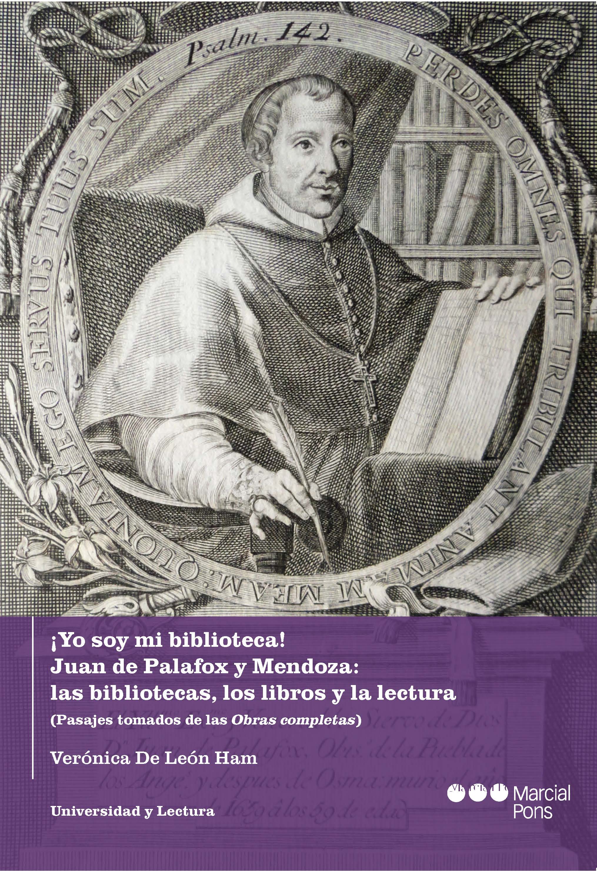 ¡Yo soy mi biblioteca! Juan de Palafox y Mendoza: las bibliotecas, los libros y la lectura. (Pasajes tomados de las Obras completas)