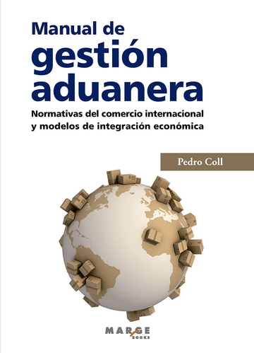 Manual de gestión aduanera. Normativas del comercio internacional y modelos de integración económica . 2ª Edición