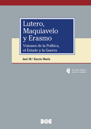 Lutero, Maquiavelo y Erasmo. Visiones de la Política, el Estado y la Guerra