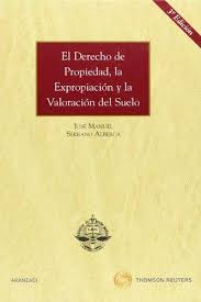 El Derecho de Propiedad, la Expropiación y la Valoración del Suelo . 3ª Edición