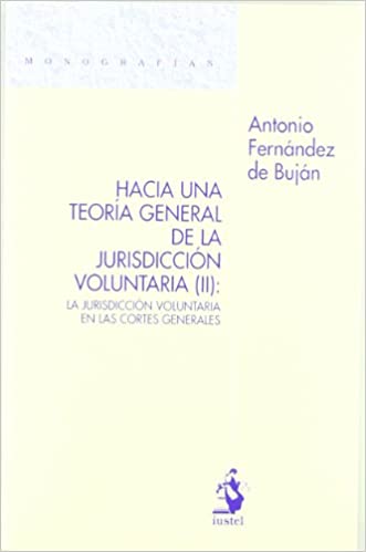 Hacia una Teoría General de la Jurisdicción Voluntaria ( II ) : La jurisdicción voluntaria en las cortes generales