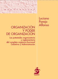 Organización y Poder de Organización. Las potestades organizatoria y reglamentaria del complejo orgánico-funcional Gobierno y Administración