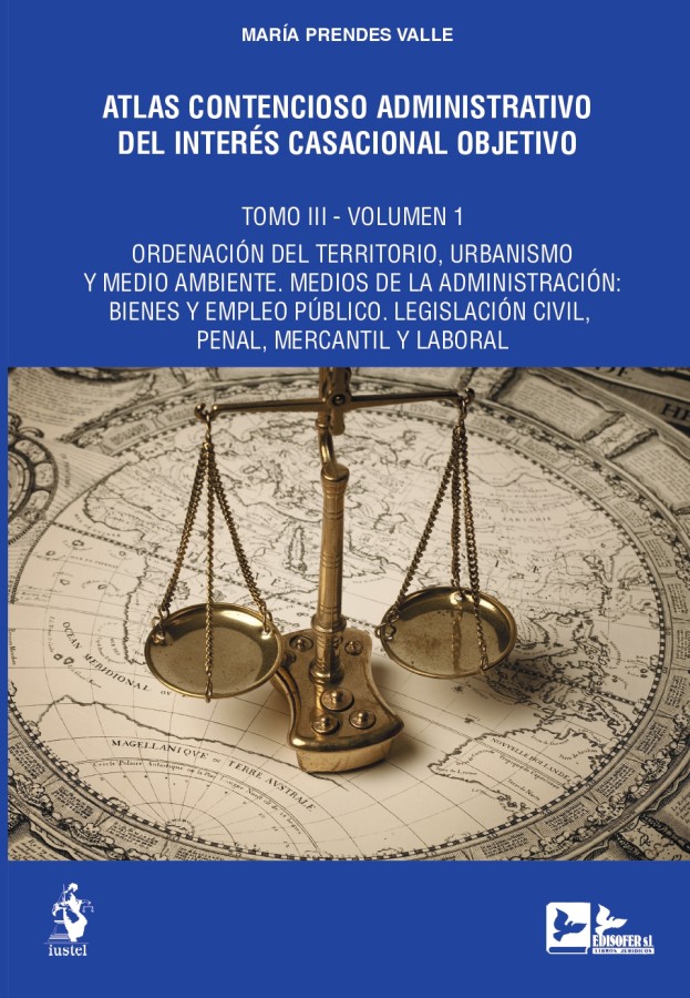 Atlas contencioso ad. del interés casacional obj.T.III. 2 Volúmenes Ordenación del territorio, urbanismo y medio ambiente, medios de la administración: bienes y empleo público, legislación civil, penal, mercantil y laboral