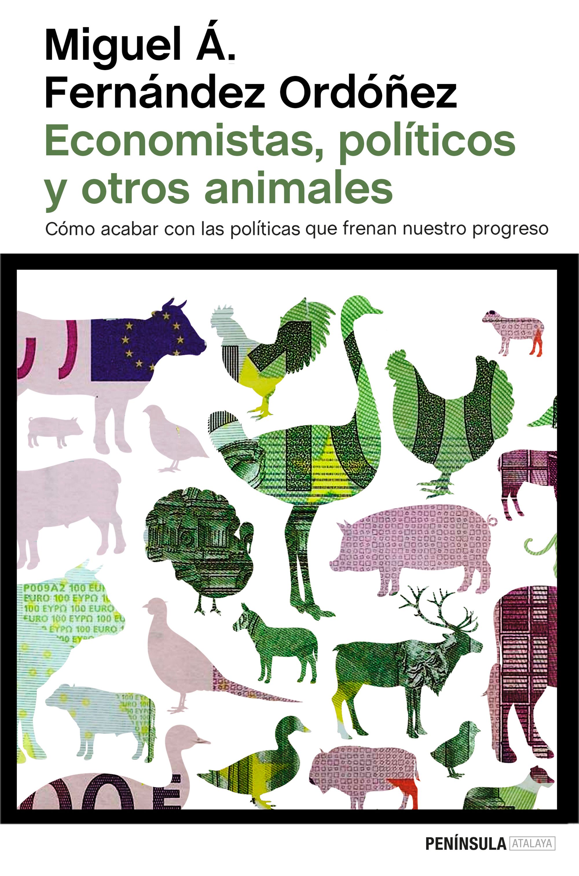 Economistas, políticos y otros animales . Cómo acabar con las políticas que frenan nuestro progreso 