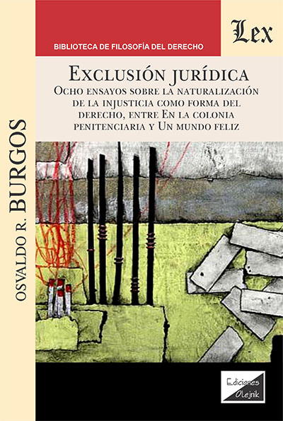 Exclusión jurídica - Ocho ensayos sobre la naturalización de la injusticia como forma del Derecho, entre en la Colonia penitenciara y Un mundo feliz