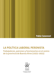 La política laboral peronista: trabajadores, patrones y funcionarios en el centro de la Provincia de Buenos Aires (1935-1955)