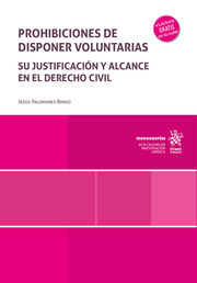 Prohibiciones de disponer voluntarias. Su justificación y alcance en el derecho civil