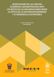Aportaciones de las ciencias económico administrativas ante los retos de las organizaciones desde la óptica de la multidisciplinariedad y el desarrollo sustentable