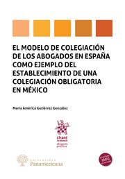 El modelo de colegiación de los abogados en España como ejemplo del establecimiento de una colegiación obligatoria en México