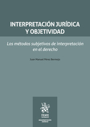 Interpretación jurídica y objetividad. Los métodos subjetivos de interpretación en el derecho