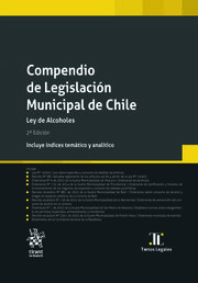Compendio de Legislación Municipal de Chile. Ley de Alcoholes y normativa complementaria seleccionada. 2ª Edición