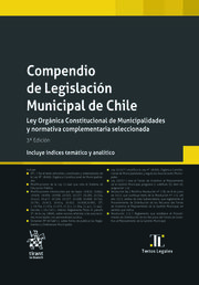 Compendio de Legislación Municipal de Chile. Ley Orgánica Constitucional de Municipalidades 3ª Edición