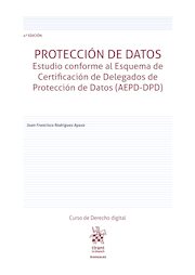 Protección de datos. Estudio conforme al Esquema de Certificación de Delegados de Protección de Datos (AEPD-DPD) 4ª Edición