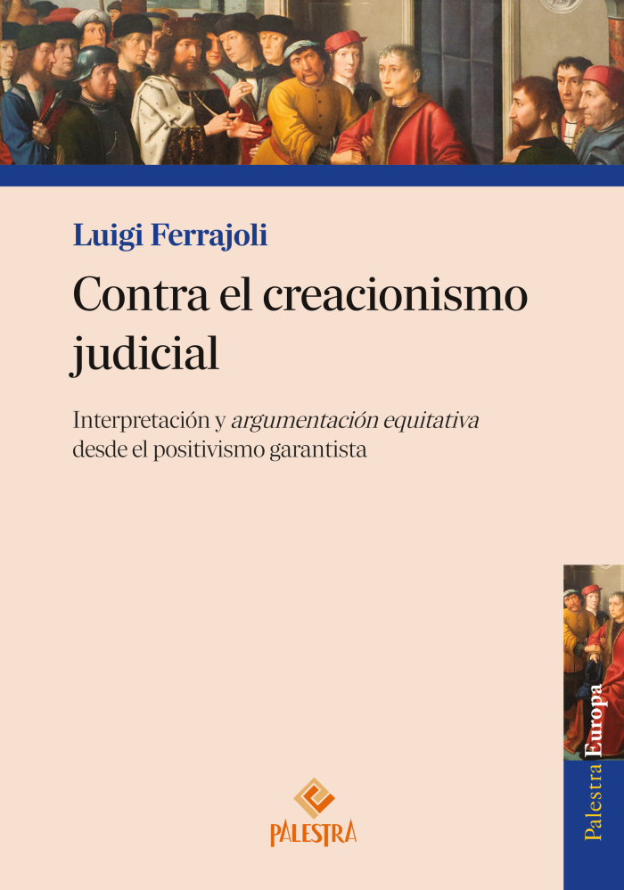 Contra el creacionismo judicial. Interpretación y argumentación desde el positivismo garantista