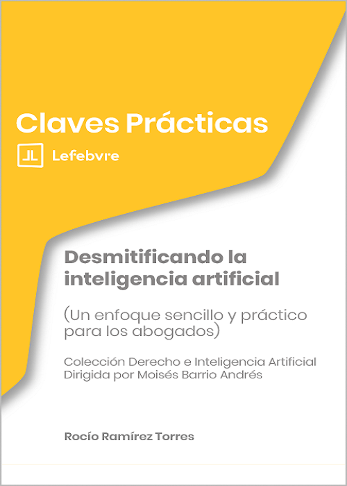 Claves Prácticas Desmitificando la inteligencia artificial (Un enfoque sencillo y práctico para los abogados)