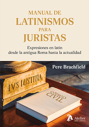 Manual de latinismos para juristas. Expresiones en latín desde la antigua Roma hasta la actualidad