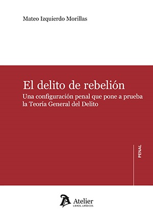 El delito de rebelión. Una configuración penal que pone a prueba la Teoría General del Delito