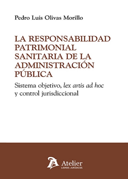 La responsabilidad patrimonial sanitaria de la administración pública. Sistema objetivo, lex artis ad hoc y control jurisdiccional